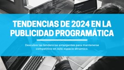 Tendencias de 2024 en la publicidad programática