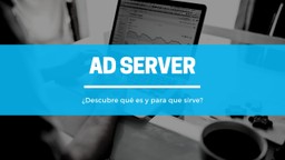 ¿Qué es el Ad server y para qué sirve?