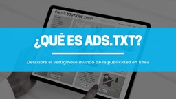 ¿Qué es ads.txt y cómo puede acabar con el Fraude Publicitario en Internet?