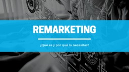 Remarketing ¿Qué es y por qué lo necesitas?